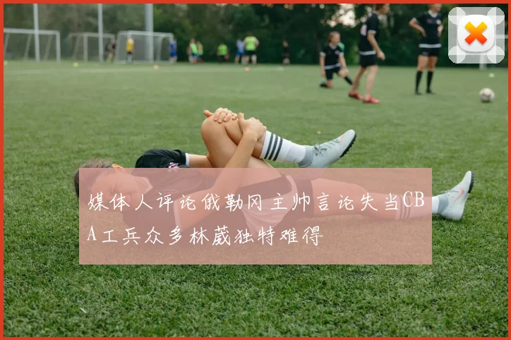 媒体人评论俄勒冈主帅言论失当CBA工兵众多林葳独特难得