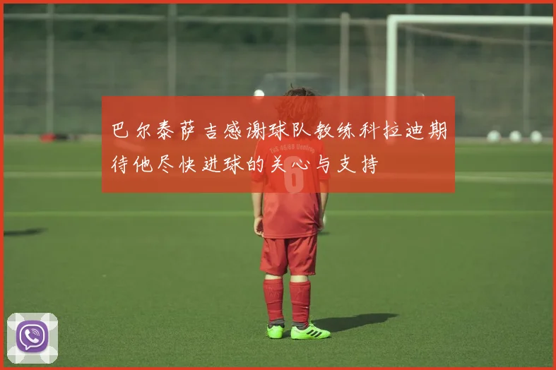 巴尔泰萨吉感谢球队教练科拉迪期待他尽快进球的关心与支持